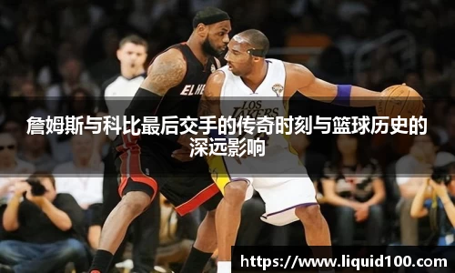 詹姆斯与科比最后交手的传奇时刻与篮球历史的深远影响