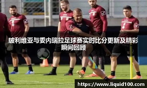 玻利维亚与委内瑞拉足球赛实时比分更新及精彩瞬间回顾