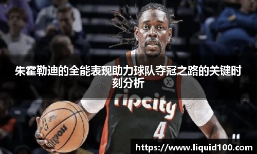 朱霍勒迪的全能表现助力球队夺冠之路的关键时刻分析