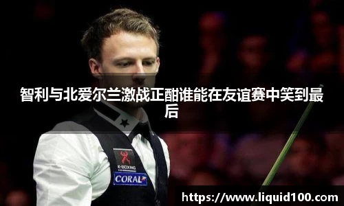智利与北爱尔兰激战正酣谁能在友谊赛中笑到最后