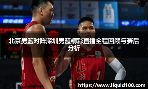 北京男篮对阵深圳男篮精彩直播全程回顾与赛后分析