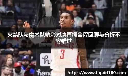 火箭队与魔术队精彩对决直播全程回顾与分析不容错过