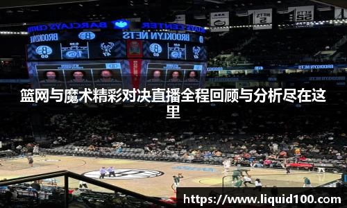 篮网与魔术精彩对决直播全程回顾与分析尽在这里