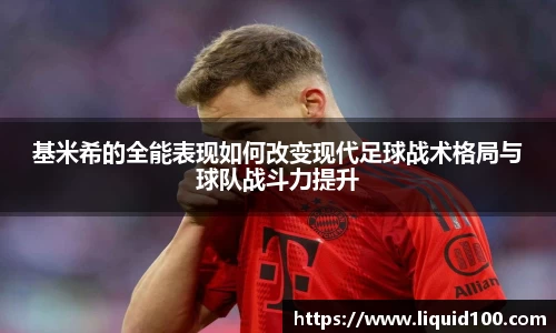 基米希的全能表现如何改变现代足球战术格局与球队战斗力提升