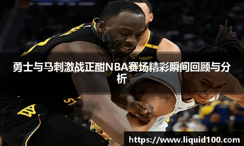 勇士与马刺激战正酣NBA赛场精彩瞬间回顾与分析